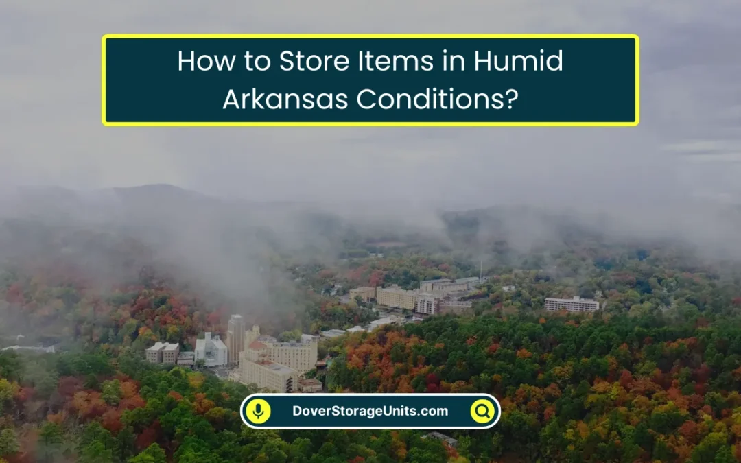 How to Store Items in Humid Arkansas Conditions? (2026)